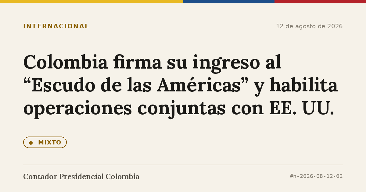 Colombia firma su ingreso al “Escudo de las Américas” y habilita operaciones conjuntas con EE. UU.