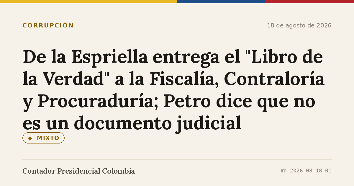 De la Espriella entrega el "Libro de la Verdad" a la Fiscalía, Contraloría y Procuraduría; Petro dice que no es un documento judicial