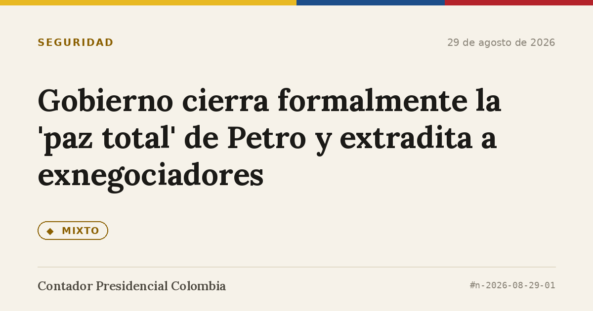 Gobierno cierra formalmente la 'paz total' de Petro y extradita a exnegociadores