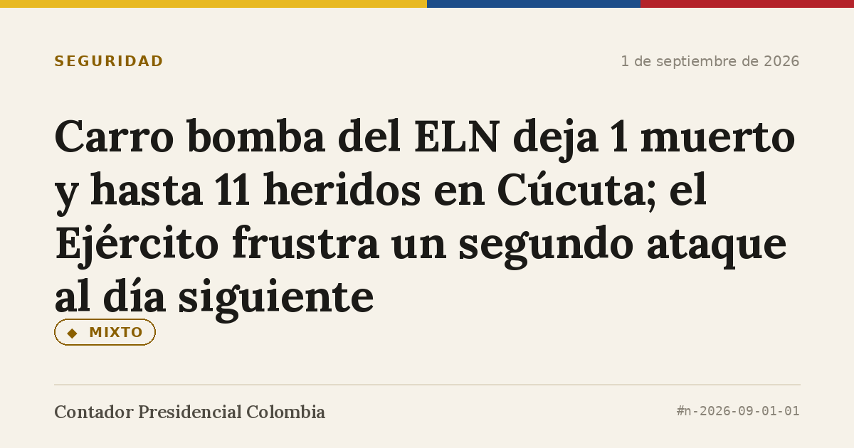 Carro bomba del ELN deja 1 muerto y hasta 11 heridos en Cúcuta; el Ejército frustra un segundo ataque al día siguiente