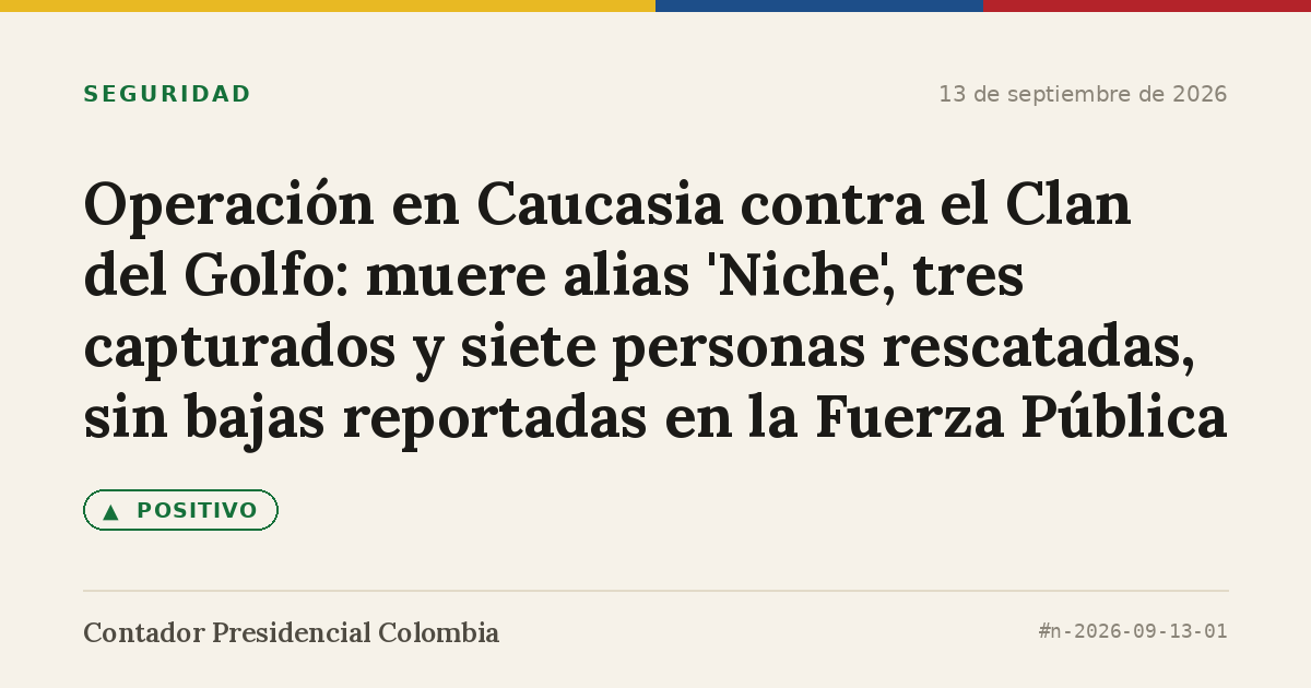 Operación en Caucasia contra el Clan del Golfo: muere alias 'Niche', tres capturados y siete personas rescatadas, sin bajas reportadas en la Fuerza Pública